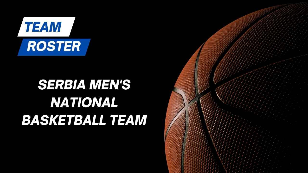 Serbia Men's National Basketball Team Roster | Squad & Players 2023/2024