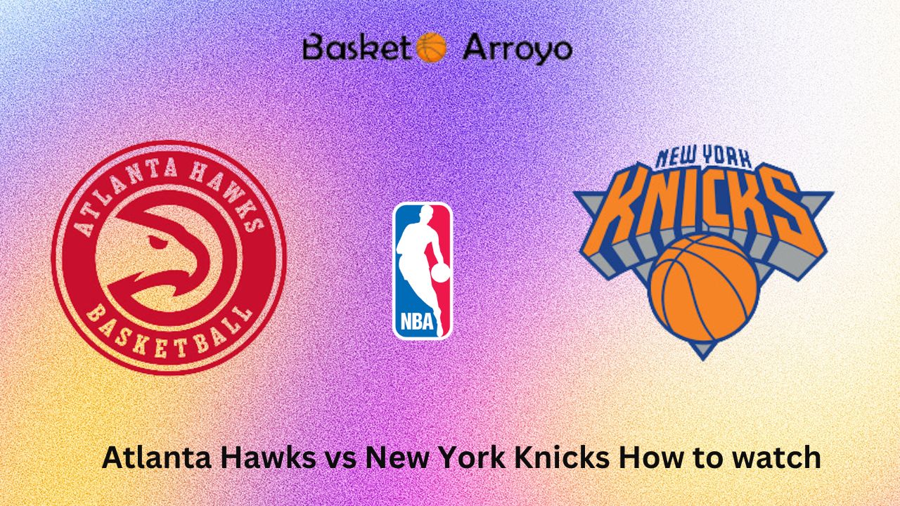 Atlanta Hawks vs New York Knicks How to watch