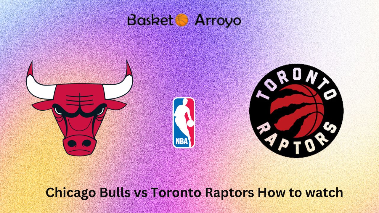 Chicago Bulls vs Toronto Raptors How to watch