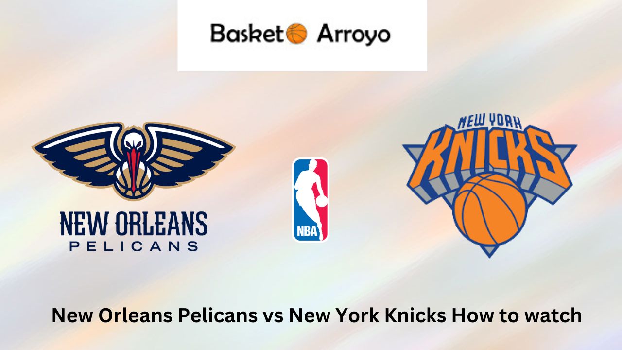 New Orleans Pelicans vs New York Knicks How to watch