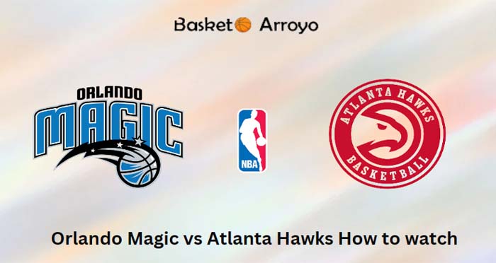 Orlando Magic vs Atlanta Hawks How to watch